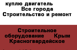 куплю двигатель Deutz - Все города Строительство и ремонт » Строительное оборудование   . Крым,Красногвардейское